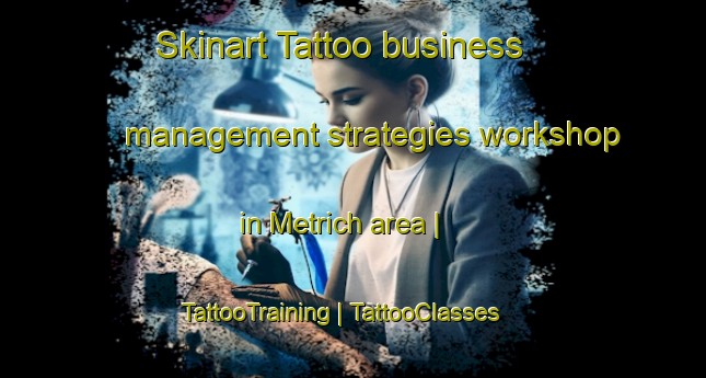 Skinart Tattoo business management strategies workshop in Metrich area | TattooTraining | TattooClasses | SkinartTraining-France